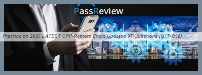 Practice on 2025 LATEST CPP-Remote Exam Updated 97 Questions [Q17-Q38 ...